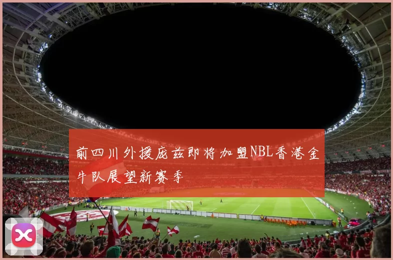 前四川外援庞兹即将加盟NBL香港金牛队展望新赛季