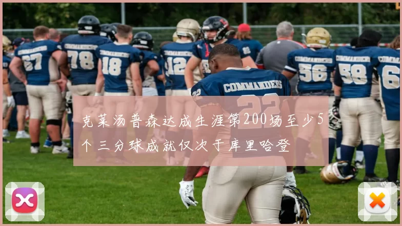 克莱汤普森达成生涯第200场至少5个三分球成就仅次于库里哈登